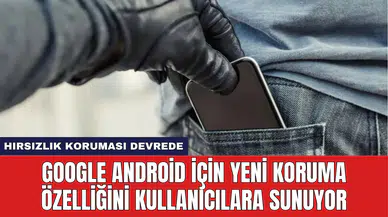 Google Android İçin Yeni Koruma Özelliğini Kullanıcılara Sunuyor