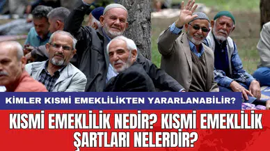 Kısmi Emeklilik Nedir? Kısmi Emeklilik Şartları Nelerdir?