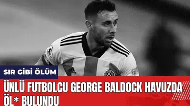 Ünlü Futbolcu George Baldock Havuzunda Öl* Bulundu