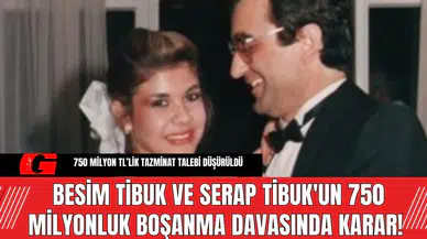 Besim Tibuk ve Serap Tibuk'un 750 Milyonluk Boşanma Davasında Karar!