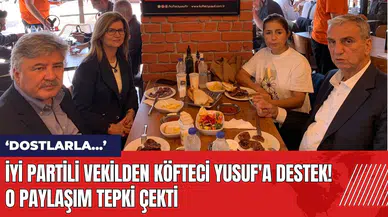 İYİ Partili vekilden Köfteci Yusuf'a destek! O paylaşım tepki çekti