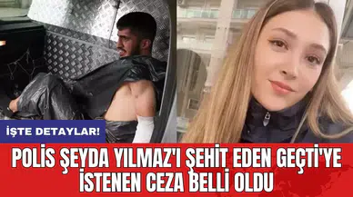 Polis Şeyda Yılmaz'ı şehit eden Geçti'ye istenen ceza belli oldu