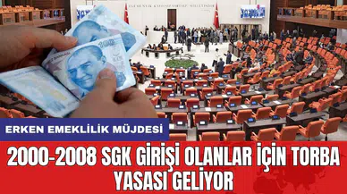 2000-2008 SGK girişi olanlar için Torba Yasası geliyor