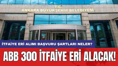 ABB 300 itfaiye eri alacak! İtfaiye eri alımı başvuru şartları neler?