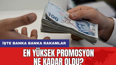 En yüksek promosyon ne kadar oldu? İşte banka banka rakamlar