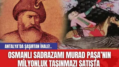 Antalya’da Osmanlı Sadrazamı Murad Paşa’nın Milyonluk Taşınmazı Satışta