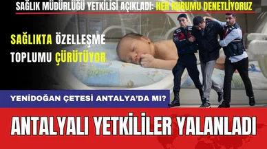 Yenidoğan Çetesinin Antalya Ayağı Var Mı? Antalyalı Yetkililerden Açıklama