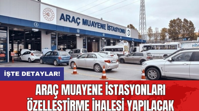 Araç Muayene İstasyonları Özelleştirme İhalesi Yapılacak