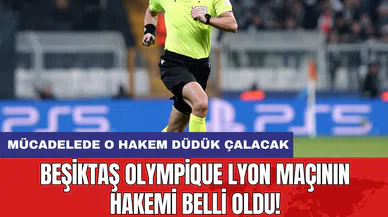 Beşiktaş Olympique Lyon maçının hakemi belli oldu!
