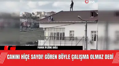 Canını Hiçe Saydı! Gören Böyle Çalışma Olmaz Dedi