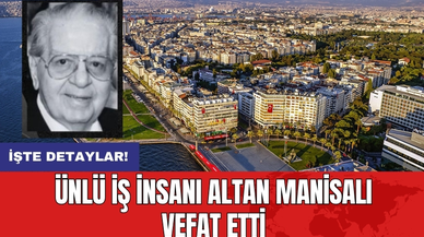 Ünlü İş İnsanı Altan Manisalı Vefat Etti