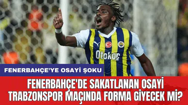 Fenerbahçe'de Sakatlanan Osayi Trabzonspor Maçında Forma Giyecek mi?