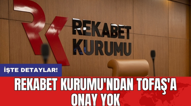 Rekabet Kurumu'ndan Tofaş'a Onay Yok