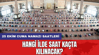 25 Ekim Cuma Namazı Saatleri: Hangi İlde Saat Kaçta Kılınacak?