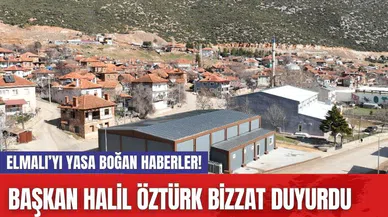 Elmalı’yı yasa boğan haberler! Başkan Halil Öztürk bizzat duyurdu