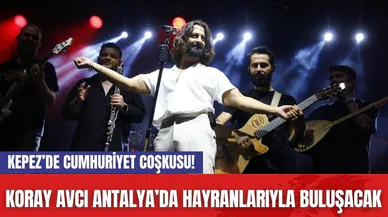 Kepez’de Cumhuriyet Coşkusu! Koray Avcı Antalya’da Hayranlarıyla Buluşacak