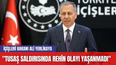 İçişleri Bakanı Ali Yerlikaya: "TUSAŞ Saldırısında Rehin Olayı Yaşanmadı"