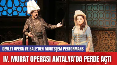 IV. Murat Operası Antalya’da Perde Açtı