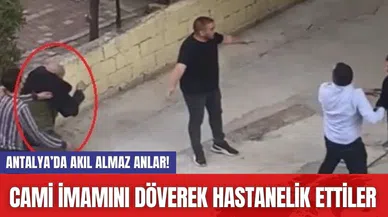 Antalya’da akıl almaz anlar! Cami imamını döverek hastanelik ettiler