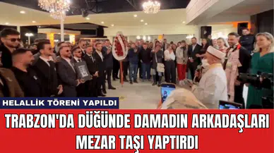 Trabzon'da Düğünde Damadın Arkadaşları Mezar Taşı Yaptırdı