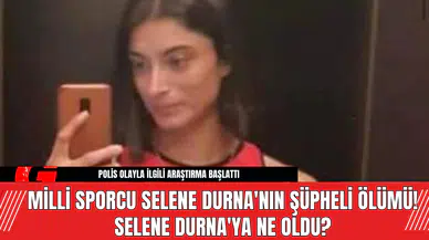 Milli Sporcu Selene Durna'nın Şüpheli Ölümü! Selene Durna'ya Ne Oldu?