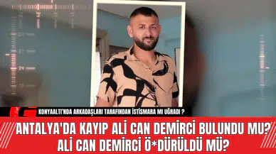 Antalya'da Kayıp Ali Can Demirci Bulundu Mu? Ali Can Demirci Ö*dürüldü Mü?