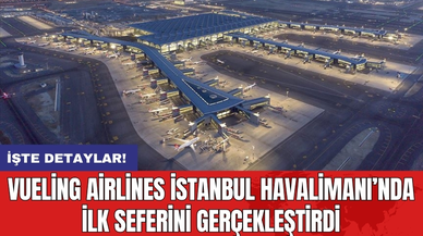 Vueling Airlines İstanbul Havalimanı’nda İlk Seferini Gerçekleştirdi