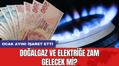 Doğalgaz ve elektriğe zam gelecek mi? Ocak ayını işaret etti