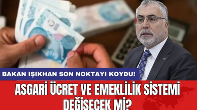 Bakan Işıkhan son noktayı koydu! Asgari ücret ve emeklilik sistemi değişecek mi?