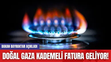 Bakan Bayraktar Açıkladı Doğal Gaza Kademeli Fatura Geliyor!