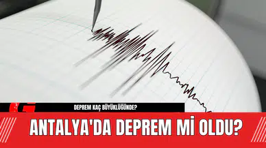 Antalya'da Deprem Mi Oldu? Deprem Kaç Büyüklüğünde?