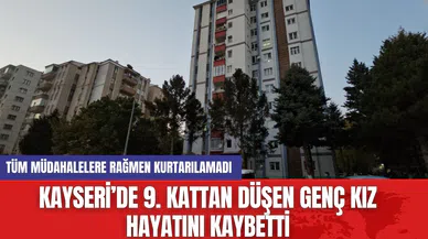 Kayseri’de 9. Kattan Düşen Genç Kız Hayatını Kaybetti