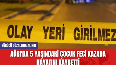 Ağrı'da 5 Yaşındaki Çocuk Feci Kazada Hayatını Kaybetti
