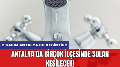 2 Kasım Antalya su kesintisi! Antalya'da birçok ilçesinde sular kesilecek!