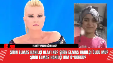 Şirin Elmas Hanilçi Olayı Ne?  Şirin Elmas Hanilçi Öldü Mü?  Şirin Elmas Hanilçi Kim Ö*dürdü?