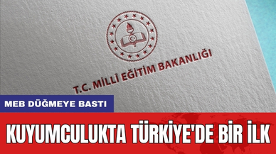 MEB Düğmeye Bastı: Kuyumculukta Türkiye'de Bir İlk!