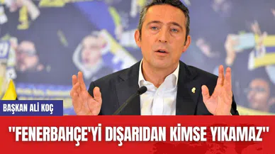 Ali Koç: "Fenerbahçe'yi dışarıdan kimse yıkamaz"