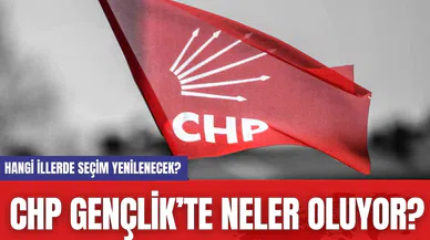 CHP Gençlik’te neler oluyor? Hangi illerde seçim iptal oldu?