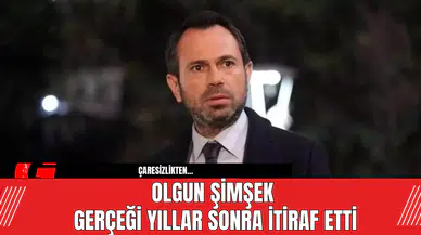 Olgun Şimşek Gerçeği Yıllar Sonra İtiraf Etti