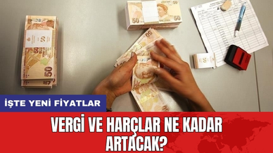 Vergi ve harçlar ne kadar artacak? İşte yeni fiyatlar