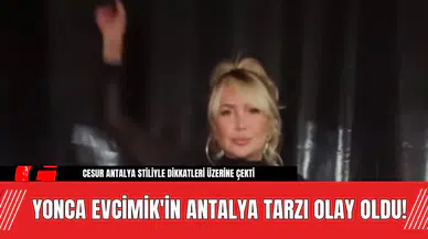 Yonca Evcimik'in Antalya Tarzı Olay Oldu!