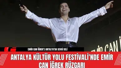 Antalya Kültür Yolu Festivali’nde Emir Can İğrek Rüzgarı