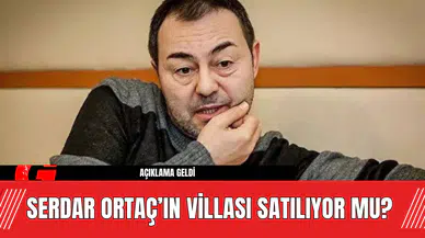 Serdar Ortaç’tan Villası Satılıyor Mu? Açıklama Geldi