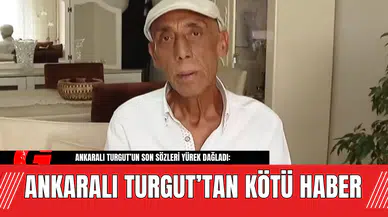 Ankaralı Turgut’tan Kötü Haber