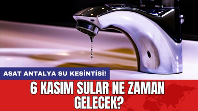 ASAT Antalya su kesintisi! 6 Kasım Sular ne zaman gelecek?