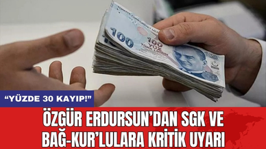 Özgür Erdursun’dan SGK ve BAĞ-KUR’lulara Kritik Uyarı
