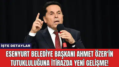 Esenyurt Belediye Başkanı Ahmet Özer'in Tutukluluğuna İtirazda Yeni Gelişme!