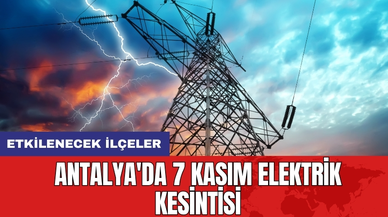 Antalya'da 7 Kasım Elektrik Kesintisi: Etkilenecek İlçeler