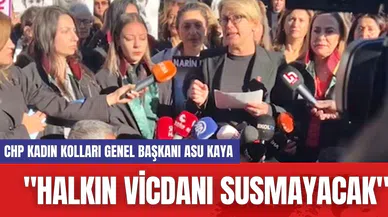 CHP Kadın Kolları Genel Başkanı Asu Kaya: "Halkın Vicdanı Susmayacak"