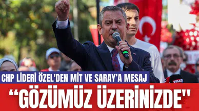 CHP Lideri Özel'den MİT ve Saray’a Mesaj: “Gözümüz Üzerinizde"